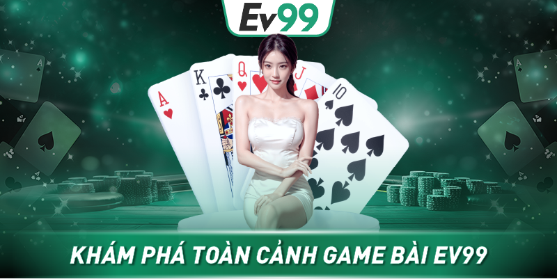 Khám phá toàn cảnh game bài EV99