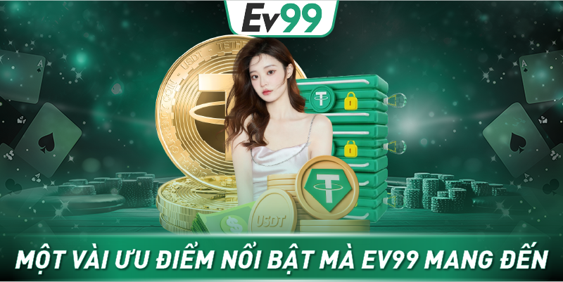 Một vài ưu điểm nổi bật mà Ev99 mang đến